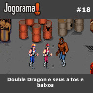 JogoramaCast 18 - Double Dragon e seus altos e baixos